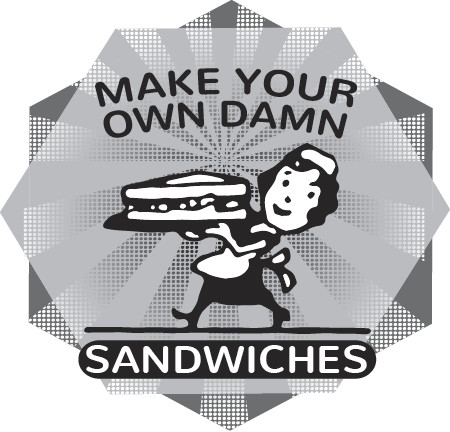 Make your own damn sandwiches